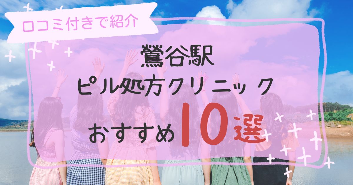 鶯谷駅ピル処方クリニックおすすめ